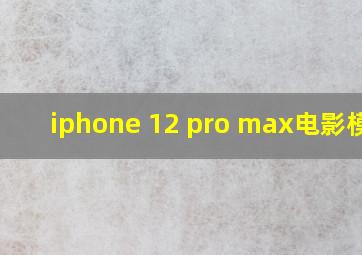 iphone 12 pro max电影模式